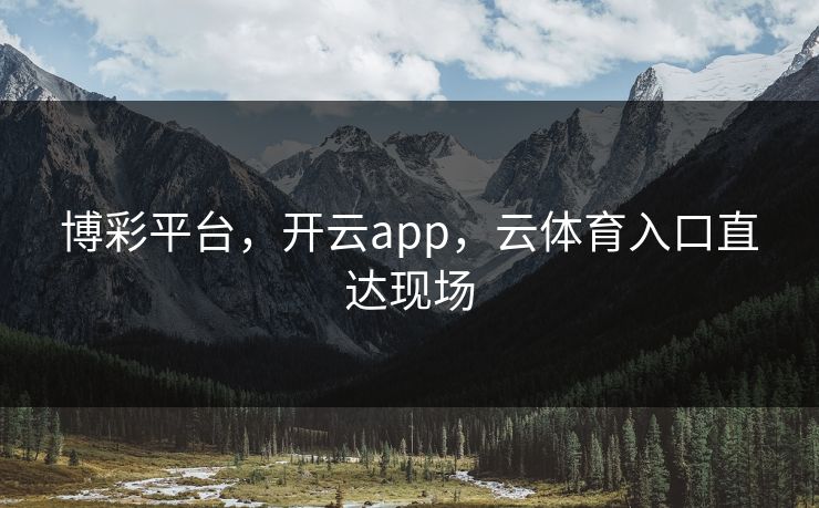 博彩平台,开云app,云体育入口直达现场 博彩平台,开云app,云体育入口直达现场
