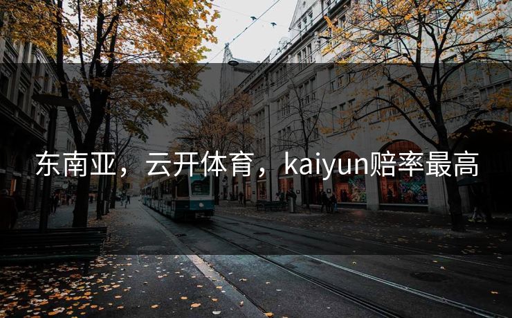 东南亚，云开体育，kaiyun赔率最高