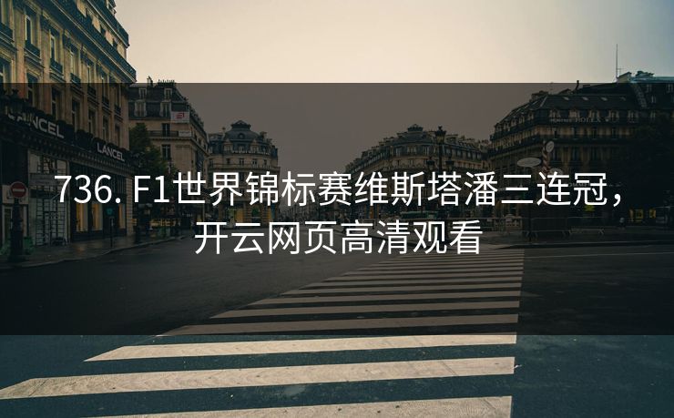736. F1世界锦标赛维斯塔潘三连冠,开云网页高清观看 736. F1世界锦标赛维斯塔潘三连冠,开云网页高清观看