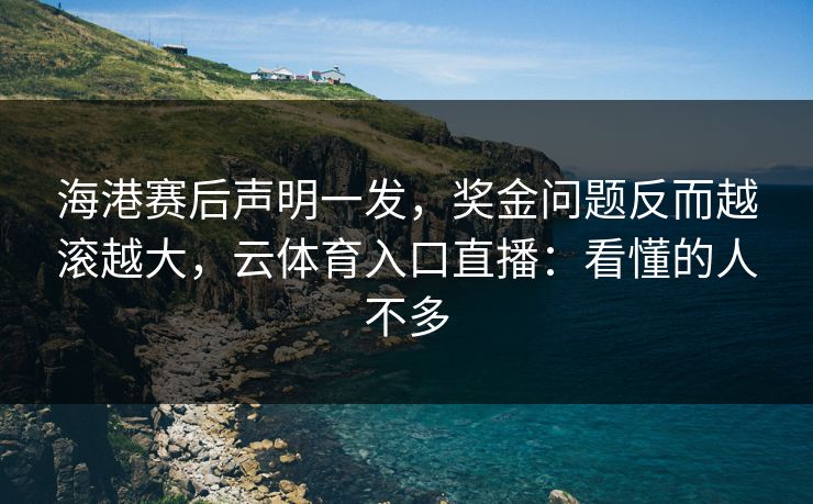 海港赛后声明一发,奖金问题反而越滚越大,云体育入口直播:看懂的人不多 海港赛后声明一发,奖金问题反而越滚越大,云体育入口直播:看懂的人不多
